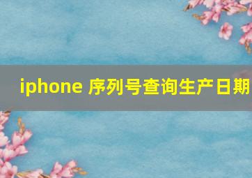 iphone 序列号查询生产日期